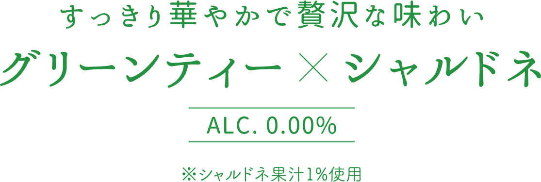 すっきり華やかで贅沢な味わい グリーンティー×シャルドネ ALC. 0.00% ※シャルドネ果汁1%使用